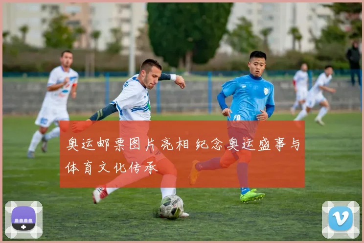 奥运邮票图片亮相 纪念奥运盛事与体育文化传承